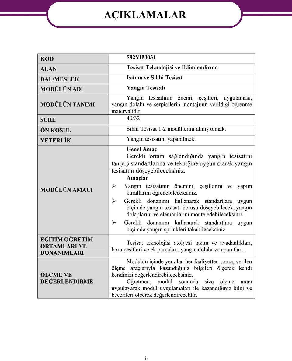 SÜRE 40/32 ÖN KOŞUL YETERLİK MODÜLÜN AMACI EĞİTİM ÖĞRETİM ORTAMLARI VE DONANIMLARI ÖLÇME VE DEĞERLENDİRME Sıhhi Tesisat 1-2 modüllerini almış olmak. Yangın tesisatını yapabilmek.