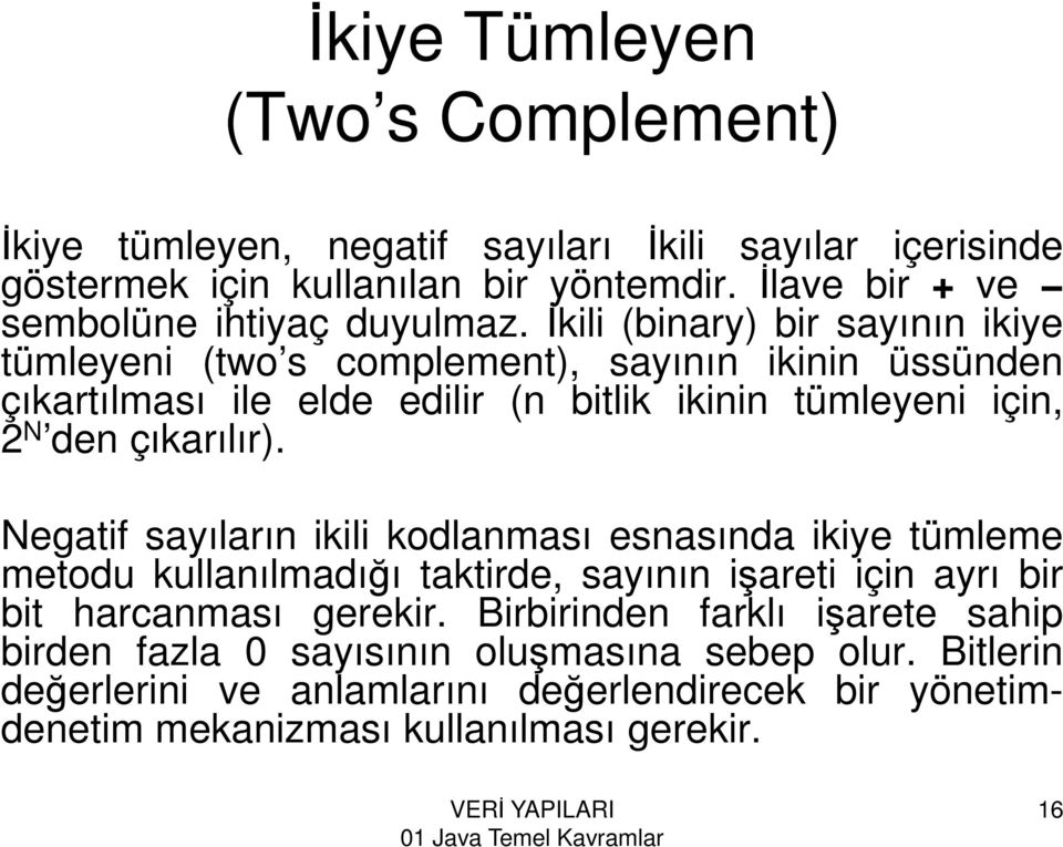 İkili (binary) bir sayının ikiye tümleyeni (two s complement), sayının ikinin üssünden çıkartılması ile elde edilir (n bitlik ikinin tümleyeni için, 2 N den çıkarılır).