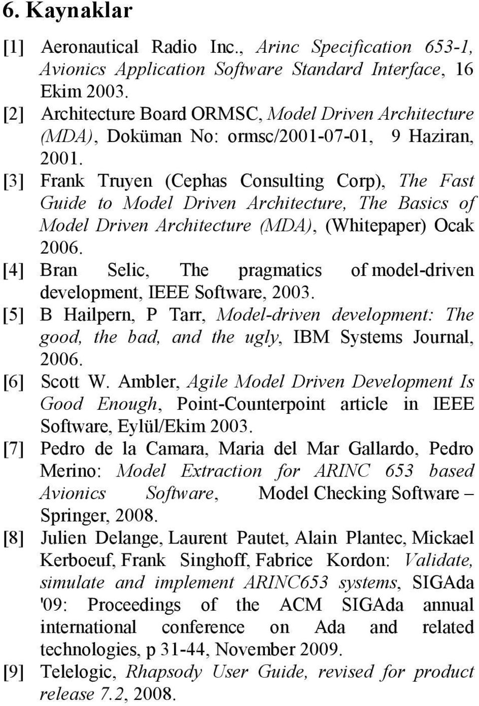 [3] Frank Truyen (Cephas Consulting Corp), The Fast Guide to Model Driven Architecture, The Basics of Model Driven Architecture (MDA), (Whitepaper) Ocak 2006.