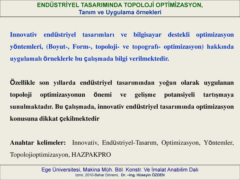 Özellikle son yıllarda endüstriyel tasarımından yoğun olarak uygulanan topoloji optimizasyonun önemi ve gelişme potansiyeli tartışmaya