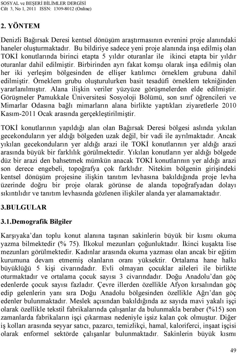 Birbirinden ayrı fakat komşu olarak inşa edilmiş olan her iki yerleşim bölgesinden de ellişer katılımcı örneklem grubuna dahil edilmiştir.