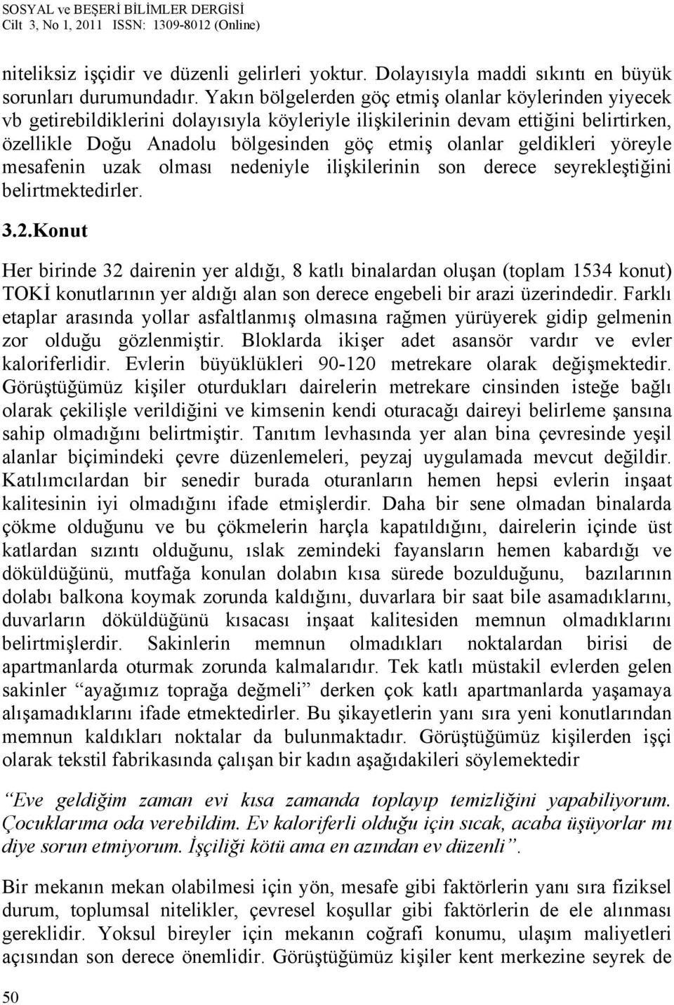 geldikleri yöreyle mesafenin uzak olması nedeniyle ilişkilerinin son derece seyrekleştiğini belirtmektedirler. 3.2.