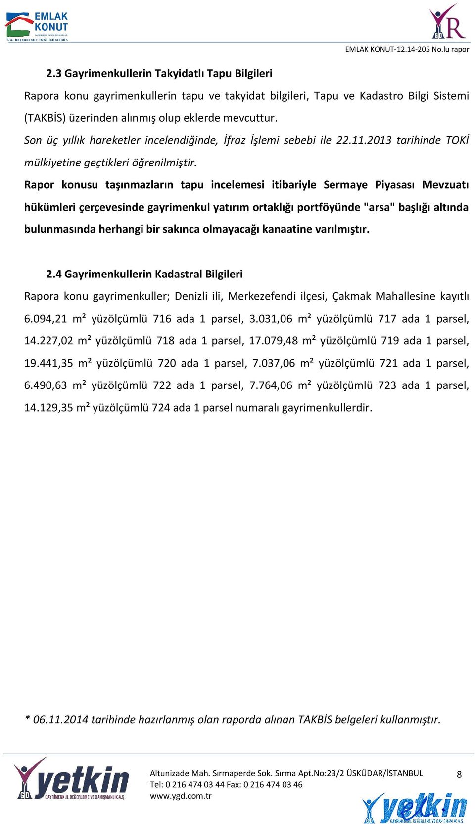 Rapor konusu taşınmazların tapu incelemesi itibariyle Sermaye Piyasası Mevzuatı hükümleri çerçevesinde gayrimenkul yatırım ortaklığı portföyünde "arsa" başlığı altında bulunmasında herhangi bir