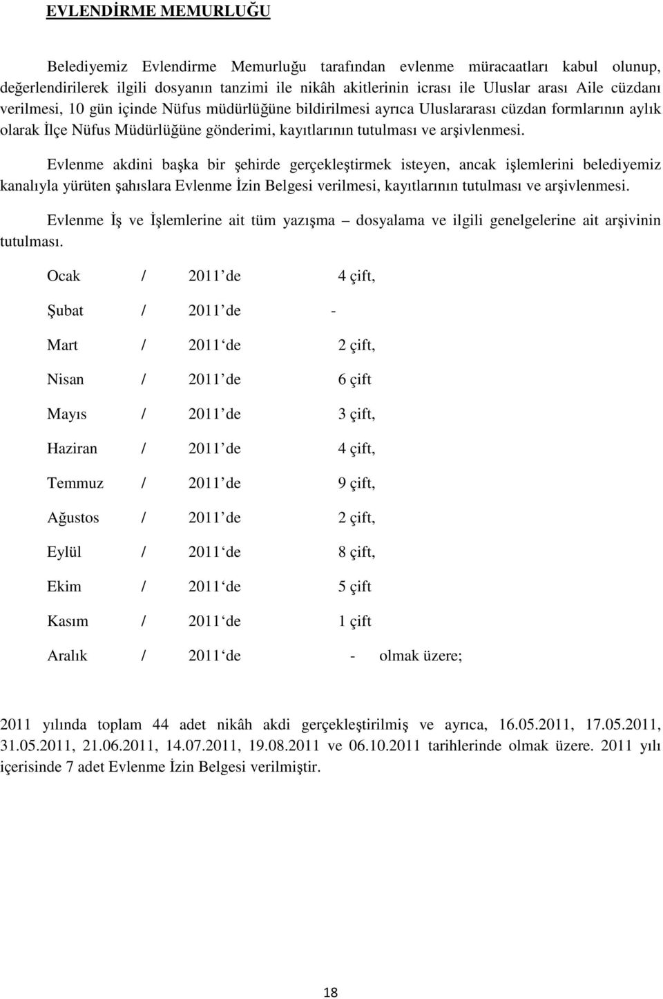 Evlenme akdini başka bir şehirde gerçekleştirmek isteyen, ancak işlemlerini belediyemiz kanalıyla yürüten şahıslara Evlenme İzin Belgesi verilmesi, kayıtlarının tutulması ve arşivlenmesi.