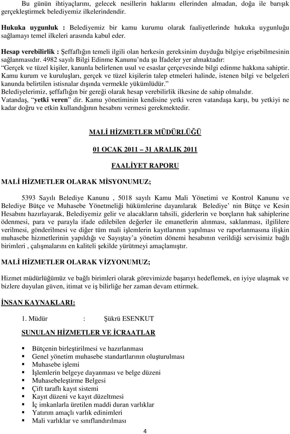 Hesap verebilirlik : Şeffaflığın temeli ilgili olan herkesin gereksinim duyduğu bilgiye erişebilmesinin sağlanmasıdır.