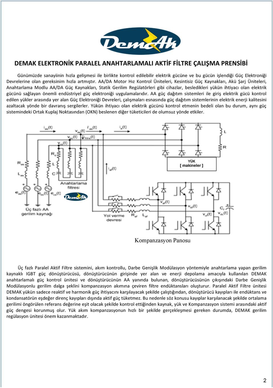 AA/DA Motor Hız Kontrol Üniteleri, Kesintisiz Güç Kaynakları, Akü Şarj Üniteleri, Anahtarlama Modlu AA/DA Güç Kaynakları, Statik Gerilim Regülatörleri gibi cihazlar, besledikleri yükün ihtiyacı olan