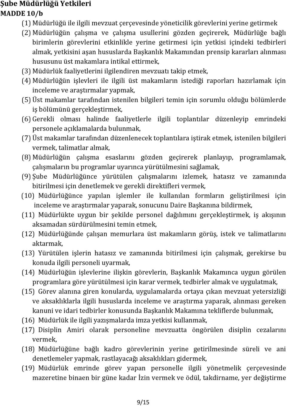 intikal ettirmek, (3) Müdürlük faaliyetlerini ilgilendiren mevzuatı takip etmek, (4) Müdürlüğün işlevleri ile ilgili üst makamların istediği raporları hazırlamak için inceleme ve araştırmalar yapmak,