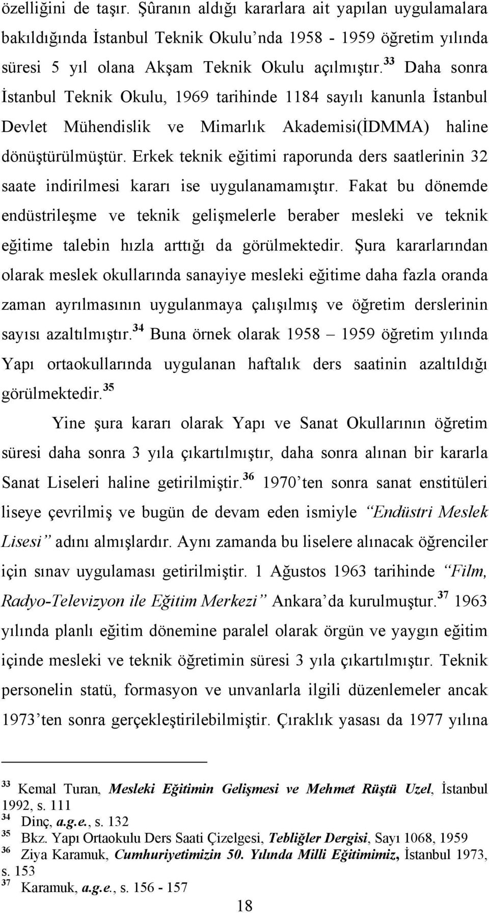 Erkek teknik eğitimi raporunda ders saatlerinin 32 saate indirilmesi kararı ise uygulanamamıştır.