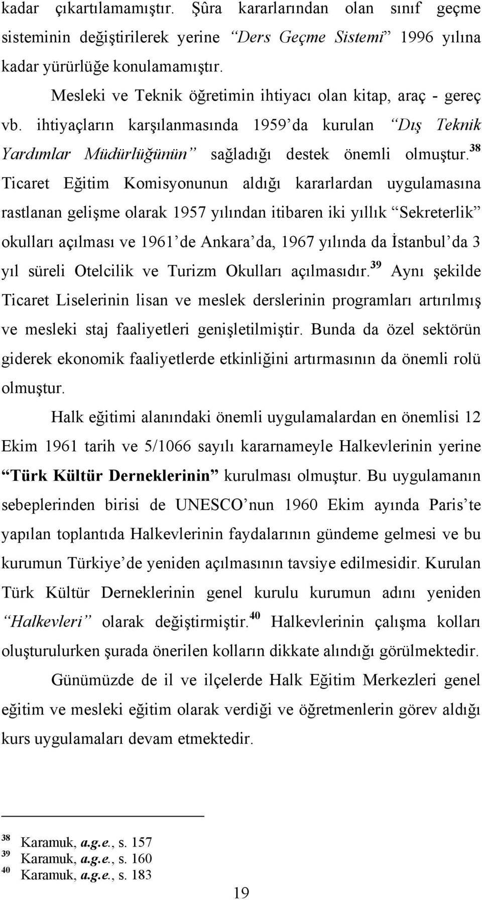 38 Ticaret Eğitim Komisyonunun aldığı kararlardan uygulamasına rastlanan gelişme olarak 1957 yılından itibaren iki yıllık Sekreterlik okulları açılması ve 1961 de Ankara da, 1967 yılında da İstanbul