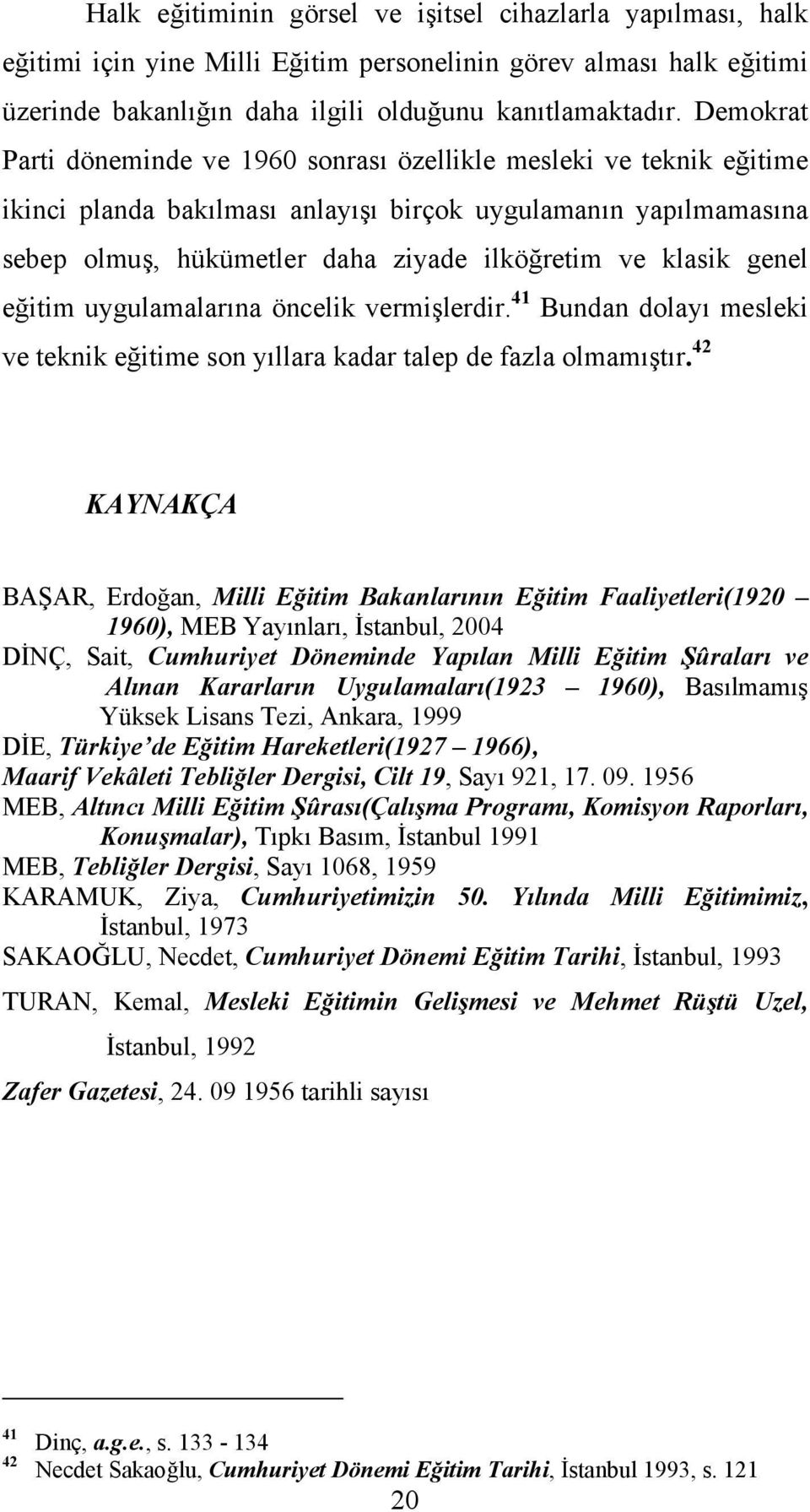 genel eğitim uygulamalarına öncelik vermişlerdir. 41 Bundan dolayı mesleki ve teknik eğitime son yıllara kadar talep de fazla olmamıştır.