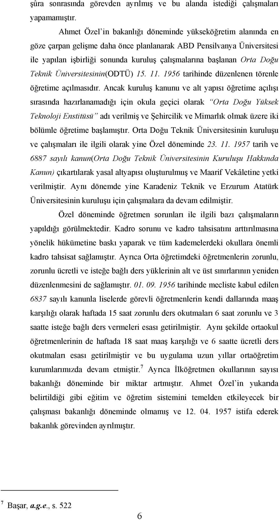 Doğu Teknik Üniversitesinin(ODTÜ) 15. 11. 1956 tarihinde düzenlenen törenle öğretime açılmasıdır.