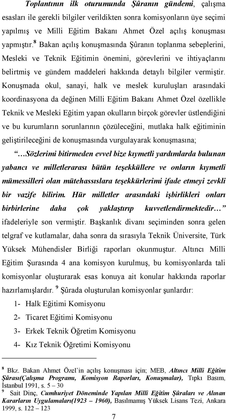 Konuşmada okul, sanayi, halk ve meslek kuruluşları arasındaki koordinasyona da değinen Milli Eğitim Bakanı Ahmet Özel özellikle Teknik ve Mesleki Eğitim yapan okulların birçok görevler üstlendiğini