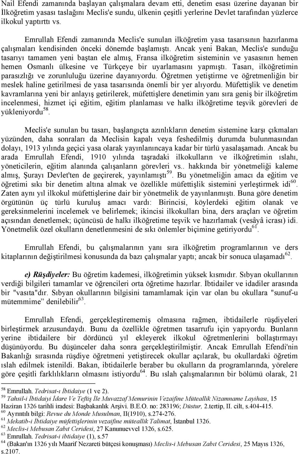 Ancak yeni Bakan, Meclis'e sunduğu tasarıyı tamamen yeni baştan ele almış, Fransa ilköğretim sisteminin ve yasasının hemen hemen Osmanlı ülkesine ve Türkçeye bir uyarlamasını yapmıştı.