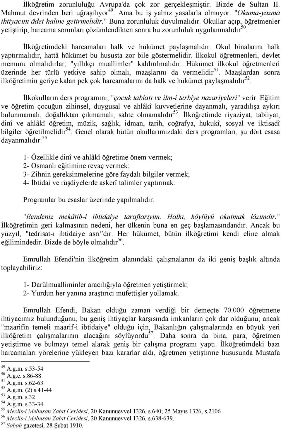 İlköğretimdeki harcamaları halk ve hükümet paylaşmalıdır. Okul binalarını halk yaptırmalıdır, hattâ hükümet bu hususta zor bile göstermelidir.