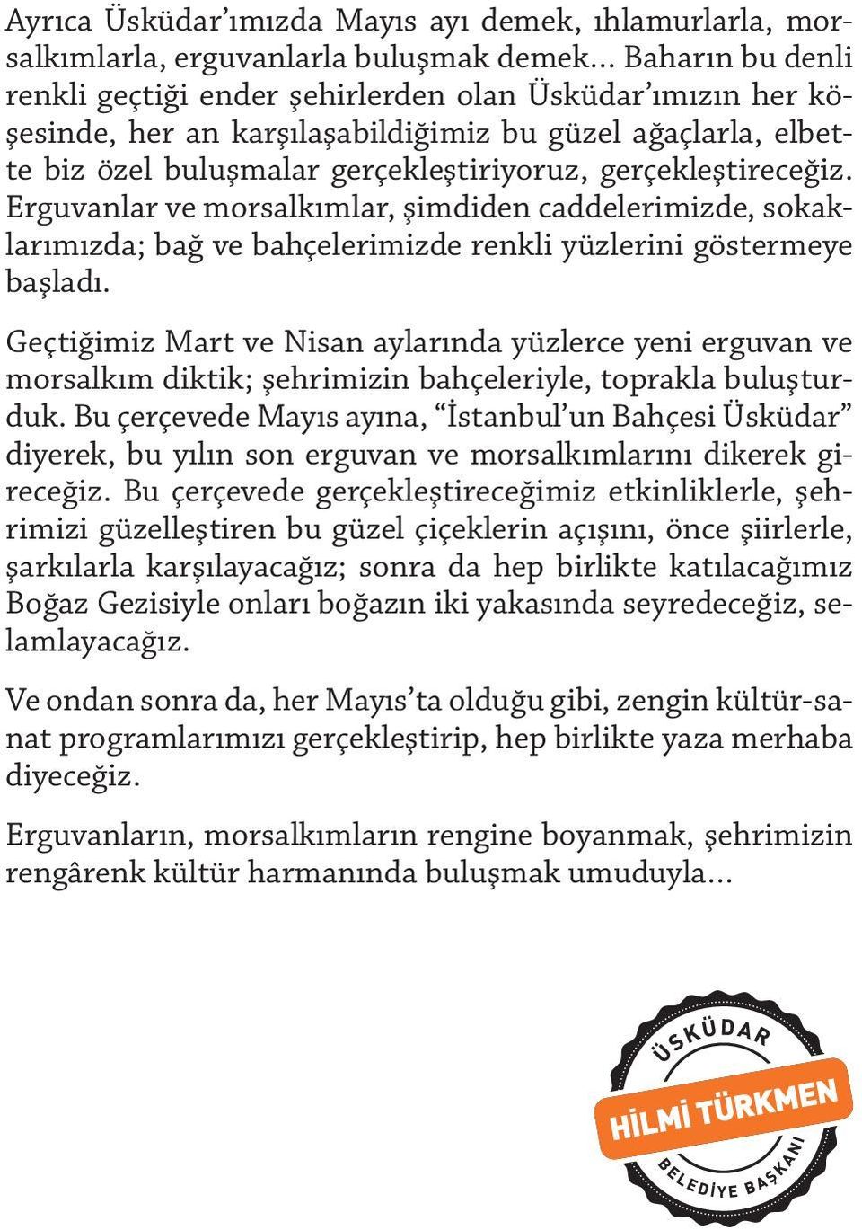 Erguvanlar ve morsalkımlar, şimdiden caddelerimizde, sokaklarımızda; bağ ve bahçelerimizde renkli yüzlerini göstermeye başladı.