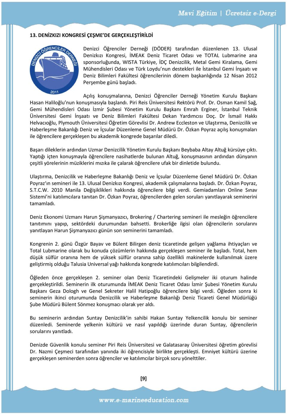 ile İstanbul Gemi İnşaatı ve Deniz Bilimleri Fakültesi öğrencilerinin dönem başkanlığında 12 Nisan 2012 Perşembe günü başladı.