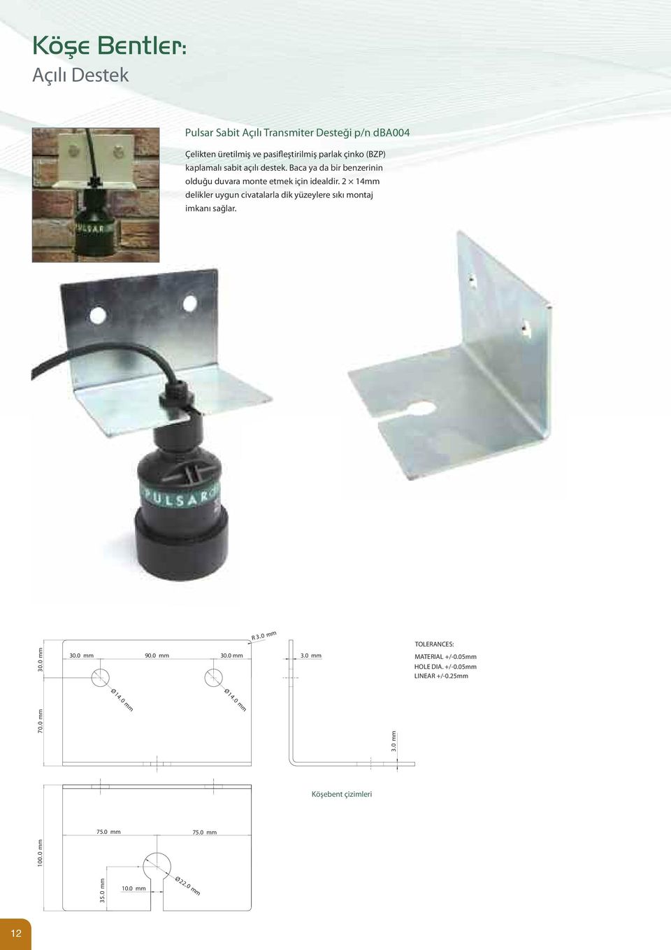 2 14mm delikler uygun civatalarla dik yüzeylere sıkı montaj imkanı sağlar. R 3.0 mm TOLERANCES: 70.0 mm 30.0 mm 30.0 mm Ø14.0 mm 90.