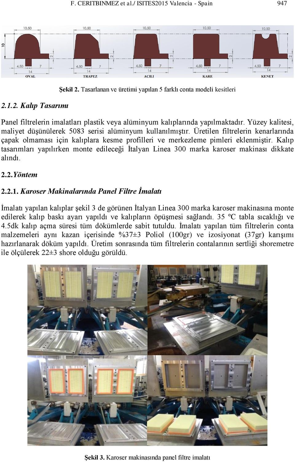 Yüzey kalitesi, maliyet düşünülerek 5083 serisi alüminyum kullanılmıştır. Üretilen filtrelerin kenarlarında çapak olmaması için kalıplara kesme profilleri ve merkezleme pimleri eklenmiştir.