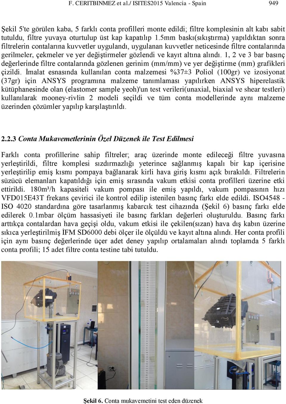 5mm baskı(sıkıştırma) yapıldıktan sonra filtrelerin contalarına kuvvetler uygulandı, uygulanan kuvvetler neticesinde filtre contalarında gerilmeler, çekmeler ve yer değiştirmeler gözlendi ve kayıt