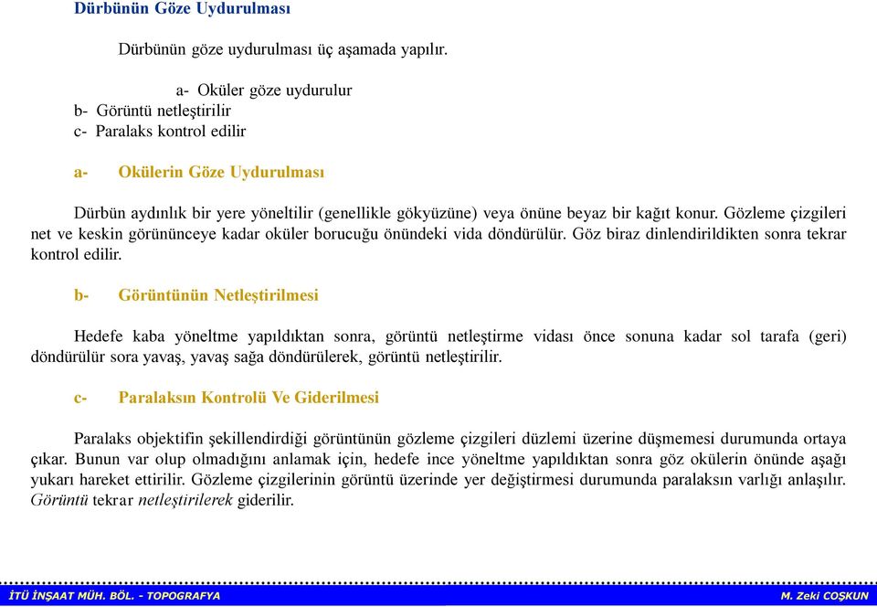 Gözleme çizgileri net ve keskin görününceye kadar oküler borucuğu önündeki vida döndürülür. Göz biraz dinlendirildikten sonra tekrar kontrol edilir.