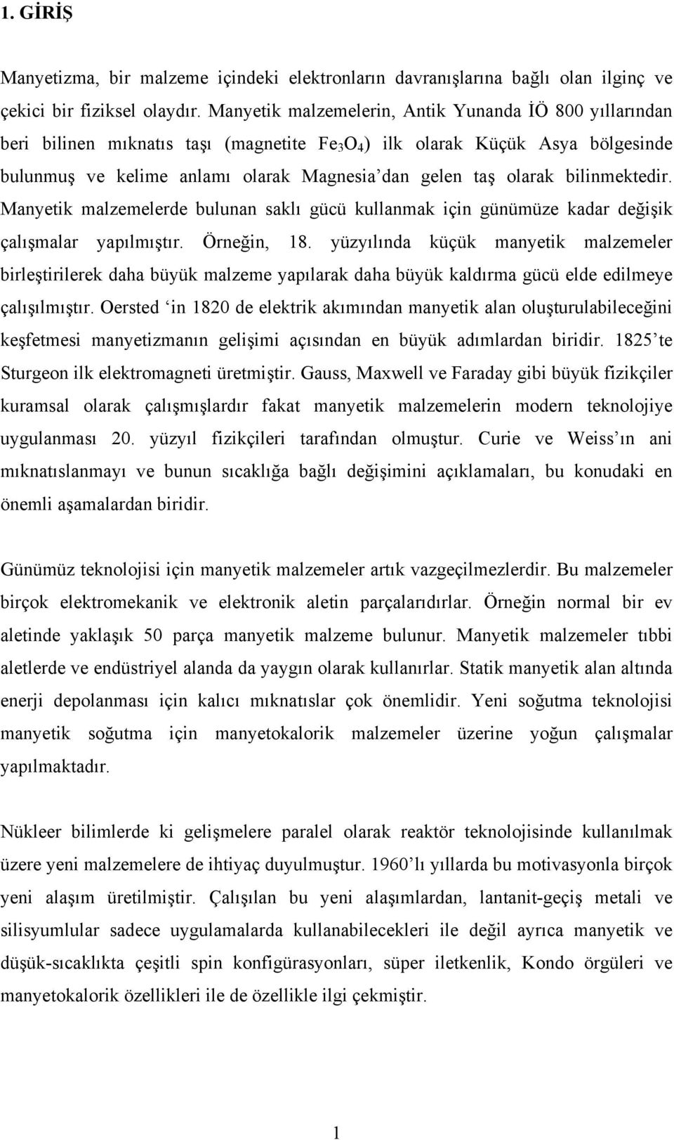 bilinmektedir. Manyetik malzemelerde bulunan saklı gücü kullanmak için günümüze kadar değişik çalışmalar yapılmıştır. Örneğin, 18.