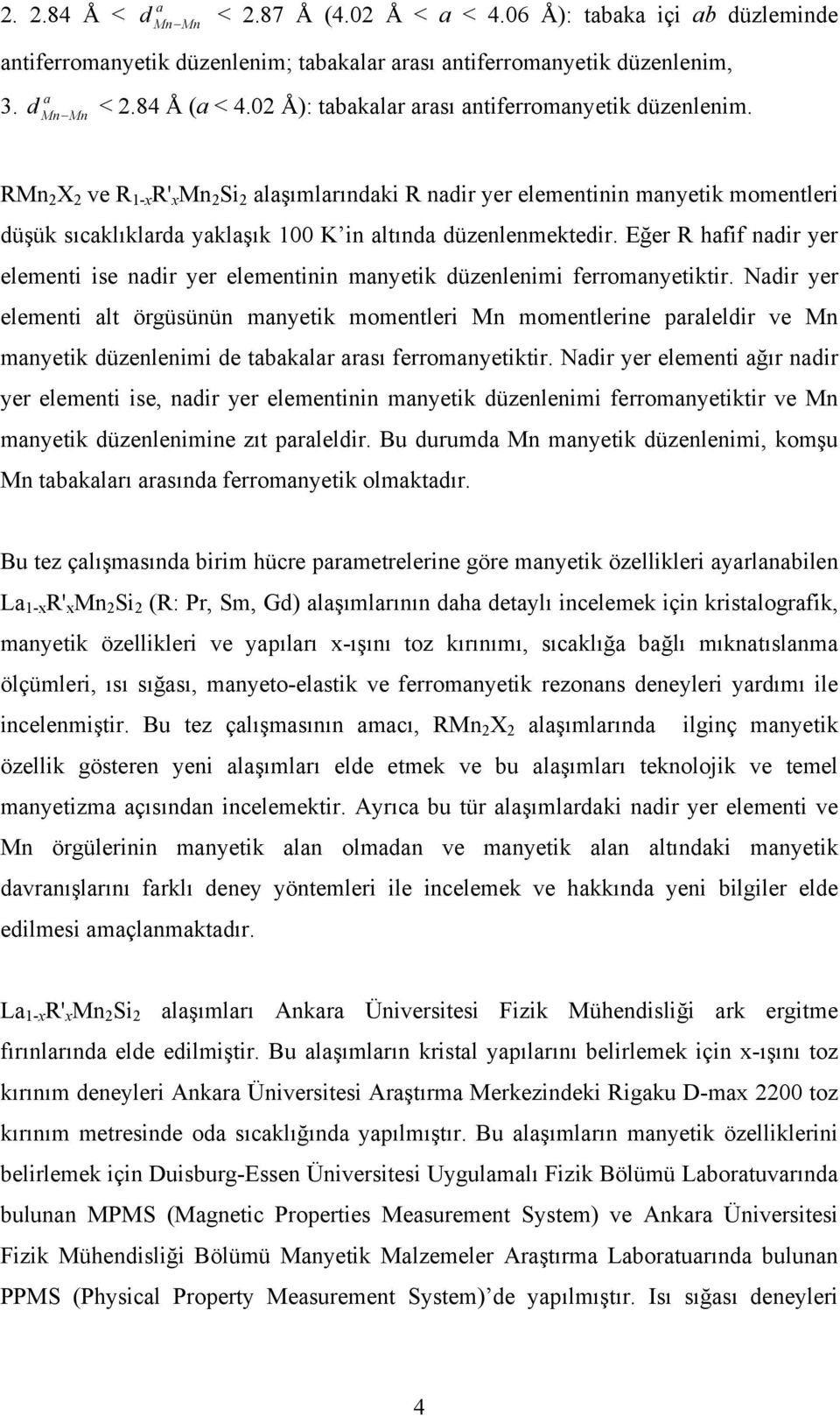 a Mn Mn RMn X ve R 1-x R' x Mn Si alaşımlarındaki R nadir yer elementinin manyetik momentleri düşük sıcaklıklarda yaklaşık 1 K in altında düzenlenmektedir.