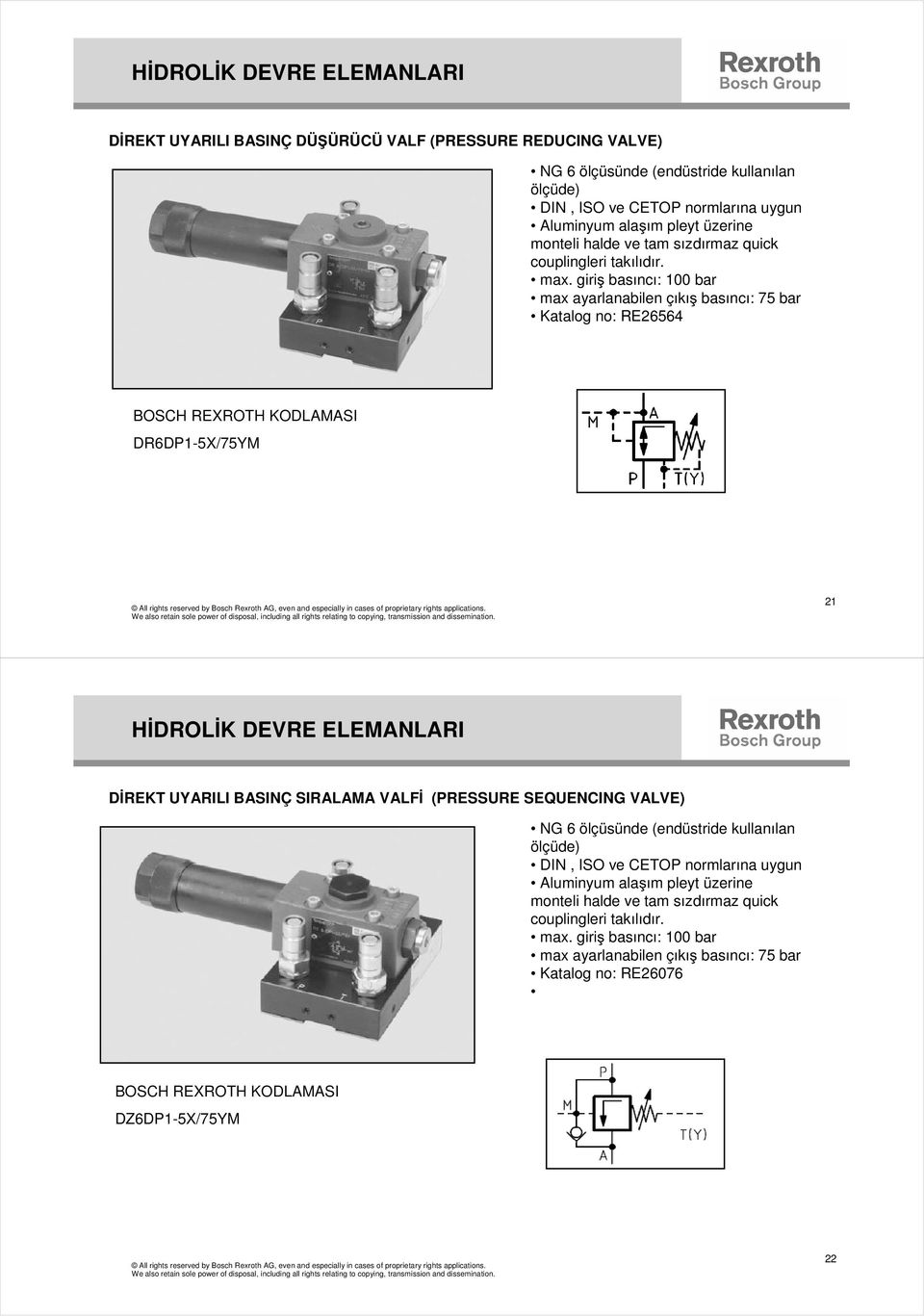 giri basıncı: 100 bar max ayarlanabilen çıkı basıncı: 75 bar Katalog no: RE26564 DR6DP1-5X/75YM 21 H DROL K DEVRE ELEMANLARI D REKT UYARILI BASINÇ SIRALAMA VALF (PRESSURE SEQUENCING