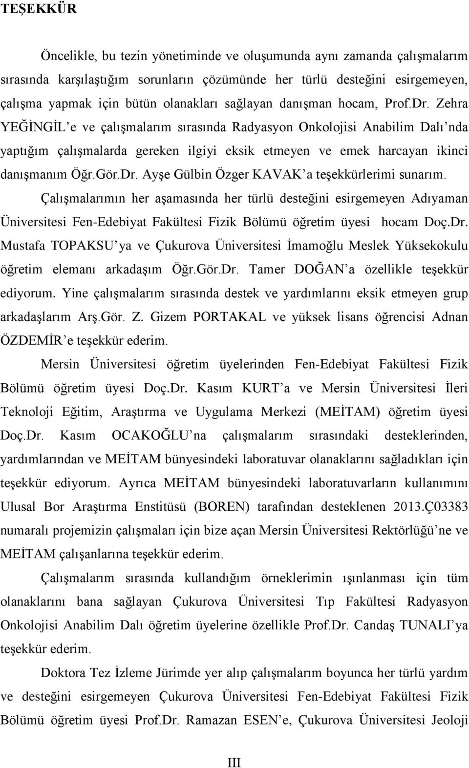 Zehra YEĞİNGİL e ve çalışmalarım sırasında Radyasyon Onkolojisi Anabilim Dalı nda yaptığım çalışmalarda gereken ilgiyi eksik etmeyen ve emek harcayan ikinci danışmanım Öğr.Gör.Dr.