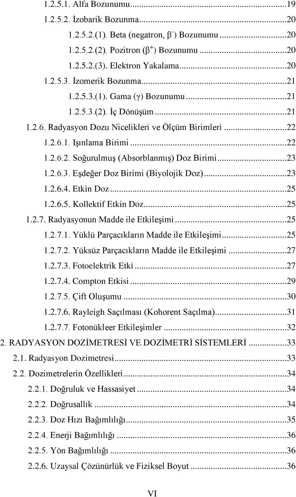 .. 23 1.2.6.3. Eşdeğer Doz Birimi (Biyolojik Doz)... 23 1.2.6.4. Etkin Doz... 25 1.2.6.5. Kollektif Etkin Doz... 25 1.2.7. Radyasyonun Madde ile Etkileşimi... 25 1.2.7.1. Yüklü Parçacıkların Madde ile Etkileşimi.