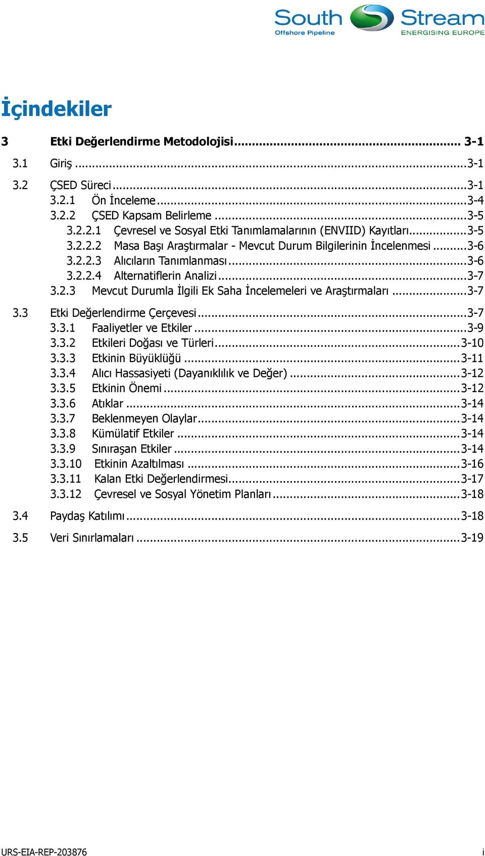 .. 3-7 Etki Değerlendirme Çerçevesi... 3-7 3.3.1 Faaliyetler ve Etkiler... 3-9 3.3.2 Etkileri Doğası ve Türleri... 3-10 3.3.3 Etkinin Büyüklüğü... 3-11 3.3.4 Alıcı Hassasiyeti (Dayanıklılık ve Değer).