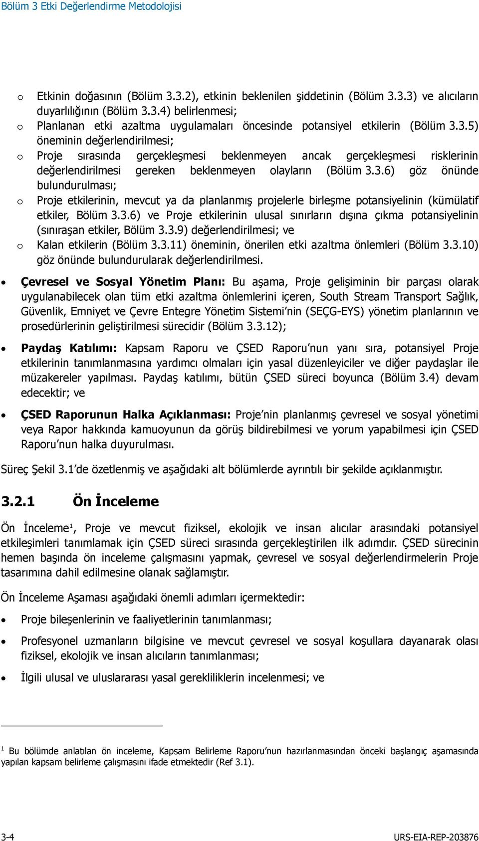 3.6) ve Proje etkilerinin ulusal sınırların dışına çıkma potansiyelinin (sınıraşan etkiler, Bölüm 3.3.9) değerlendirilmesi; ve o Kalan etkilerin (Bölüm 3.3.11) öneminin, önerilen etki azaltma önlemleri (Bölüm 3.