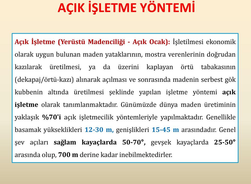 işletme yöntemi açık işletme olarak tanımlanmaktadır. Günümüzde dünya maden üretiminin yaklaşık %70'i açık işletmecilik yöntemleriyle yapılmaktadır.