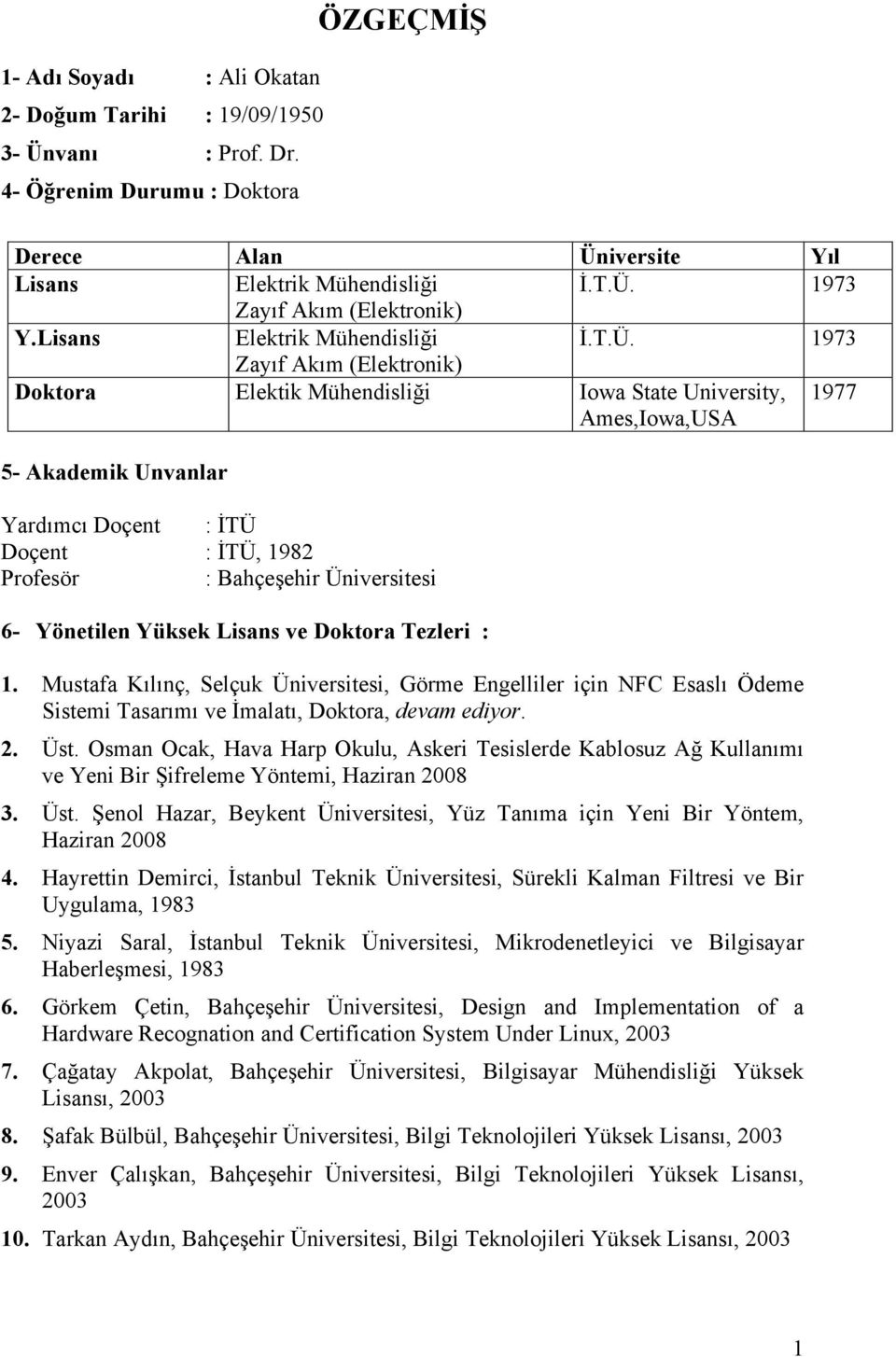 i Iowa State University, Ames,Iowa,USA 1977 5- Akademik Unvanlar Yardımcı Doçent : "TÜ Doçent : "TÜ, 1982 Profesör : Bahçe#ehir Üniversitesi 6- Yönetilen Yüksek Lisans ve Doktora Tezleri : 1.