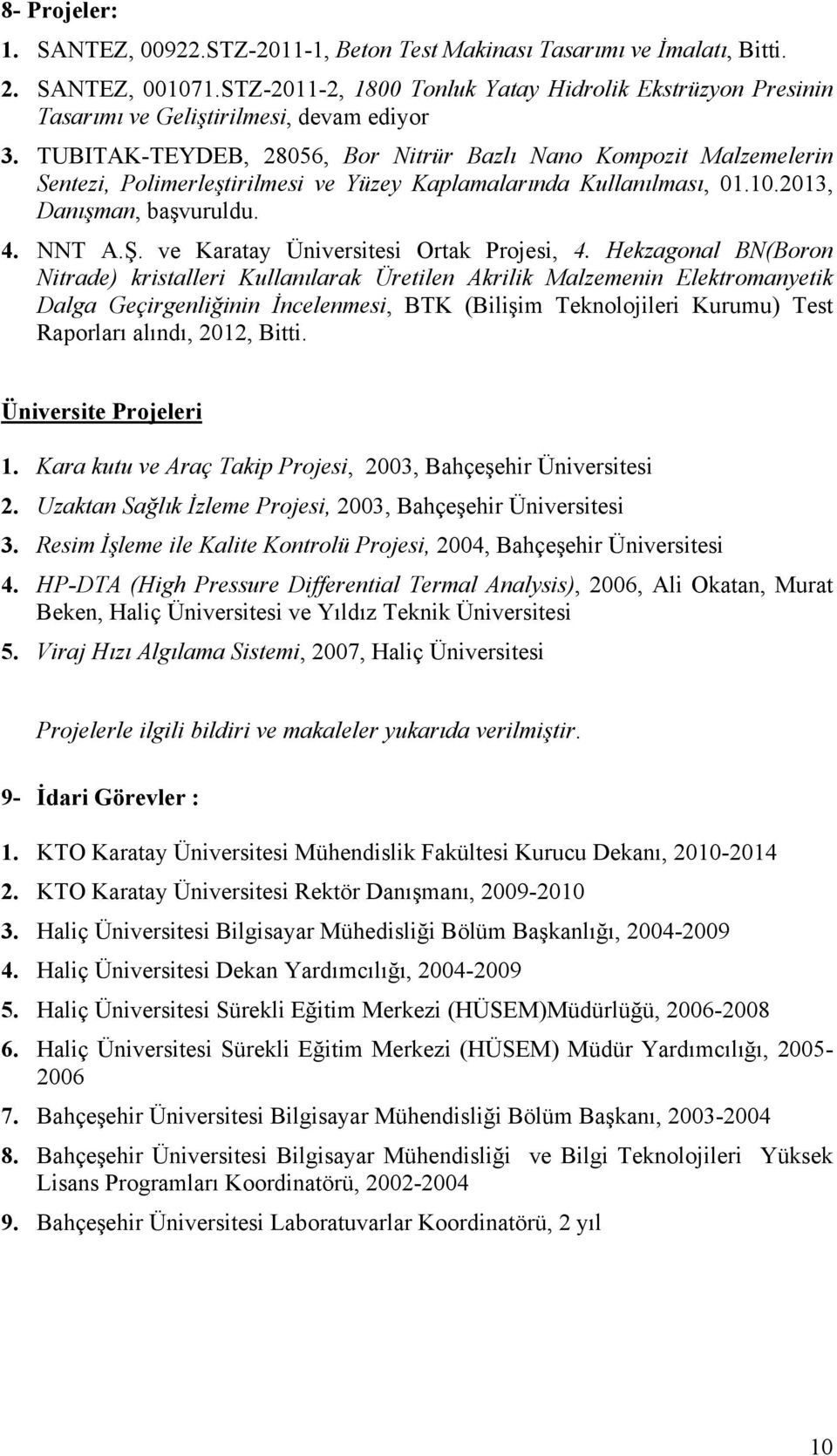 TUBITAK-TEYDEB, 28056, Bor Nitrür Bazlı Nano Kompozit Malzemelerin Sentezi, Polimerle"tirilmesi ve Yüzey Kaplamalarında Kullanılması, 01.10.2013, Danı"man, ba#vuruldu. 4. NNT A.$.