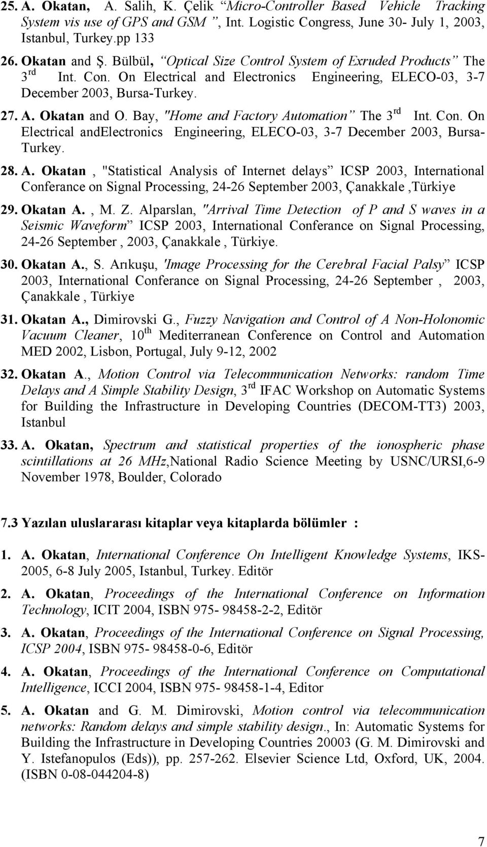 Bay, ''Home and Factory Automation The 3 rd Int. Con. On Electrical andelectronics Engineering, ELECO-03, 3-7 December 2003, Bursa- Turkey. 28. A. Okatan, ''Statistical Analysis of Internet delays ICSP 2003, International Conferance on Signal Processing, 24-26 September 2003, Çanakkale,Türkiye 29.