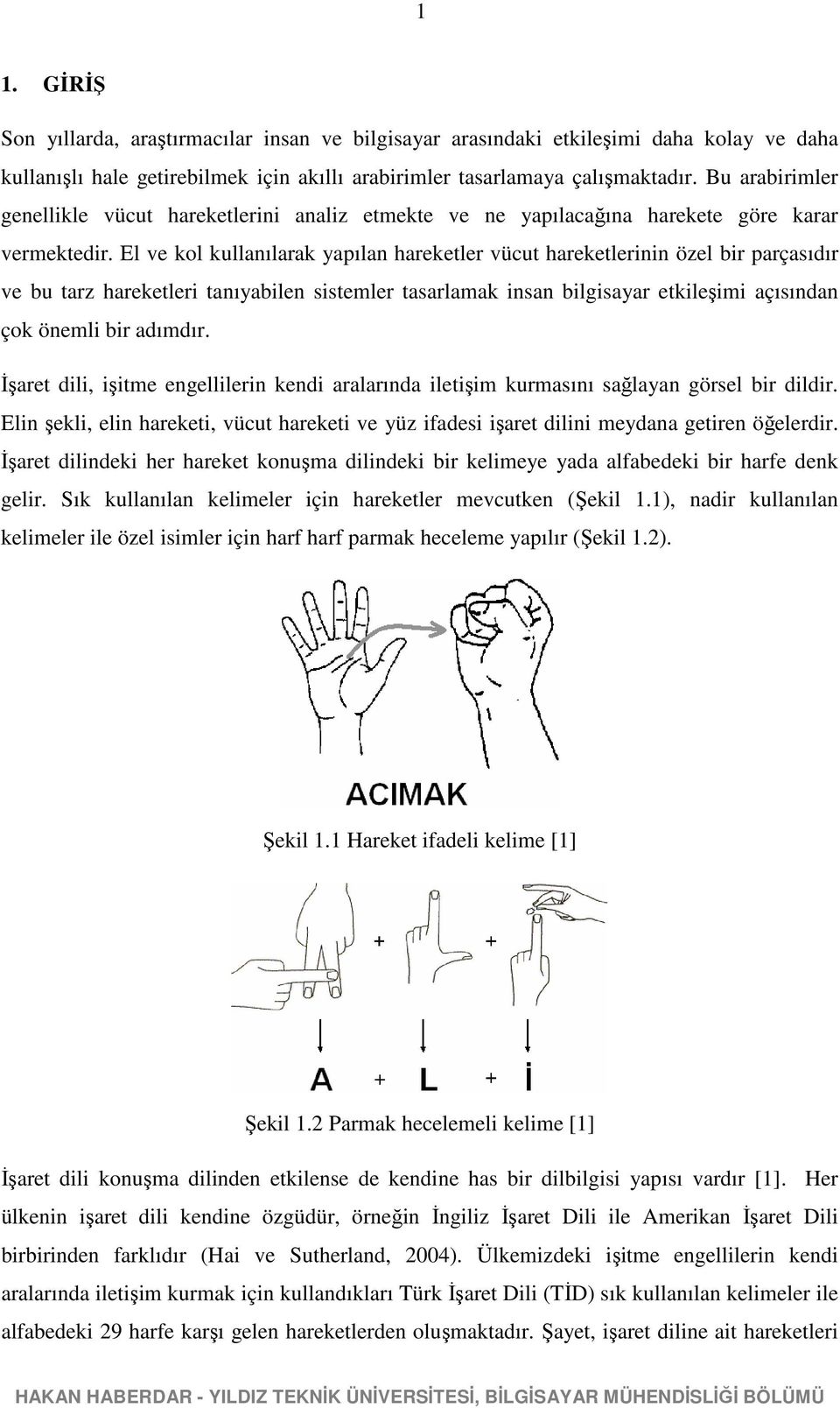 El ve kol kullanılarak yapılan harekeler vücu harekelernn özel br parçasıdır ve bu arz harekeler anıyablen ssemler asarlamak nsan blgsayar ekleşm açısından çok öneml br adımdır.