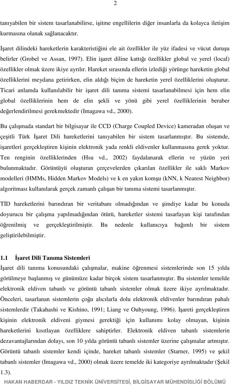 Hareke sırasında ellern zledğ yörünge hareken global özellklern meydana gerrken, eln aldığı bçm de hareken yerel özellklern oluşurur.