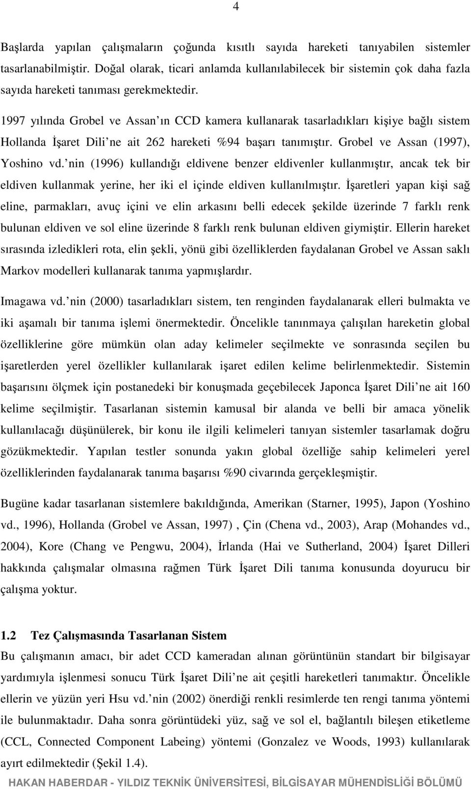 nn (996) kullandığı eldvene benzer eldvenler kullanmışır, ancak ek br eldven kullanmak yerne, her k el çnde eldven kullanılmışır.