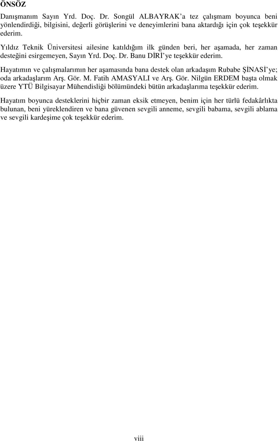 Hayaımın ve çalışmalarımın her aşamasında bana desek olan arkadaşım Rubabe ŞİNASİ ye; oda arkadaşlarım Arş. Gör.