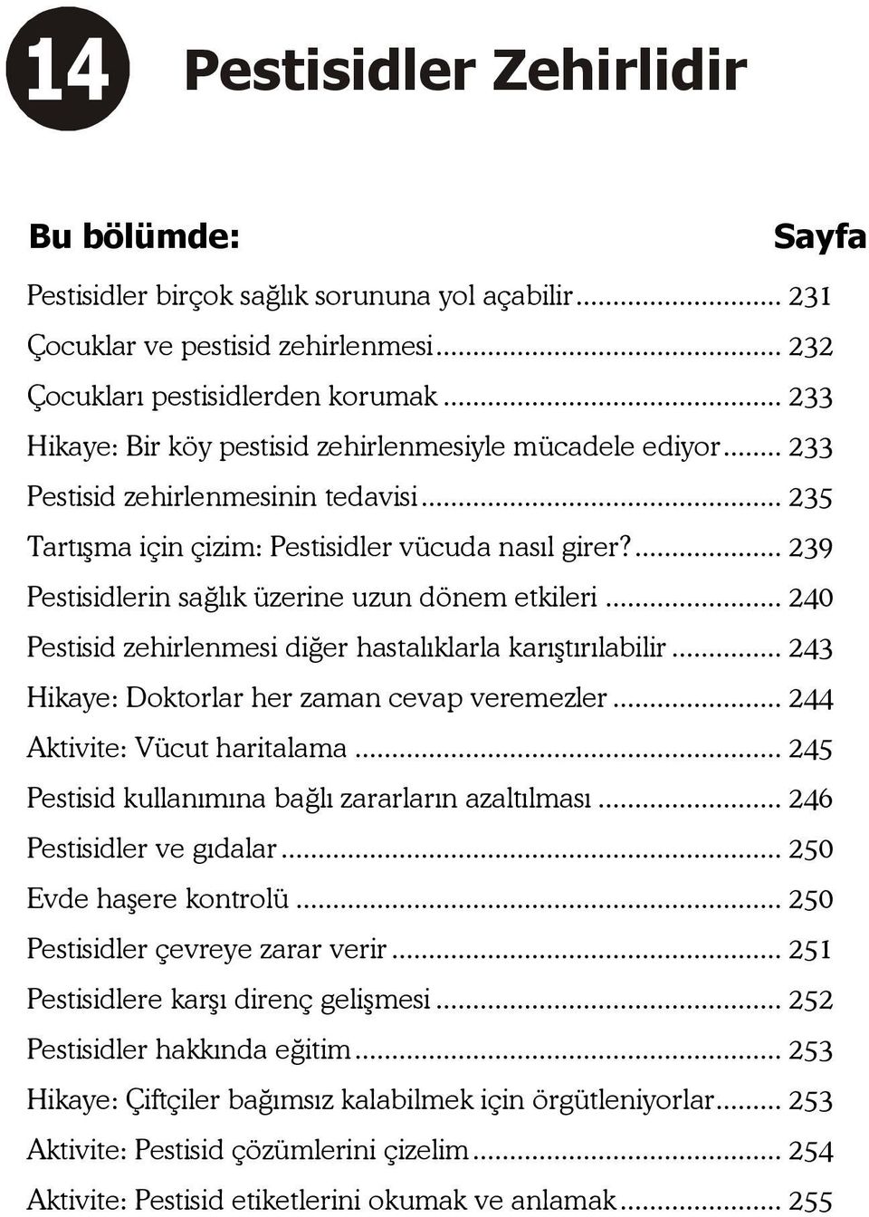 ... 239 Pestisidlerin sağlık üzerine uzun dönem etkileri... 240 Pestisid zehirlenmesi diğer hastalıklarla karıştırılabilir... 243 Hikaye: Doktorlar her zaman cevap veremezler.