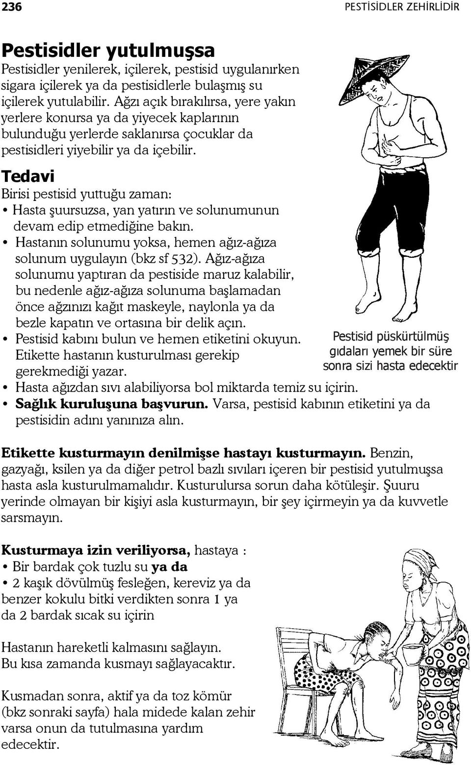 Tedavi Birisi pestisid yuttuğu zaman: Hasta şuursuzsa, yan yatırın ve solunumunun devam edip etmediğine bakın. Hastanın solunumu yoksa, hemen ağız-ağıza solunum uygulayın (bkz sf 532).