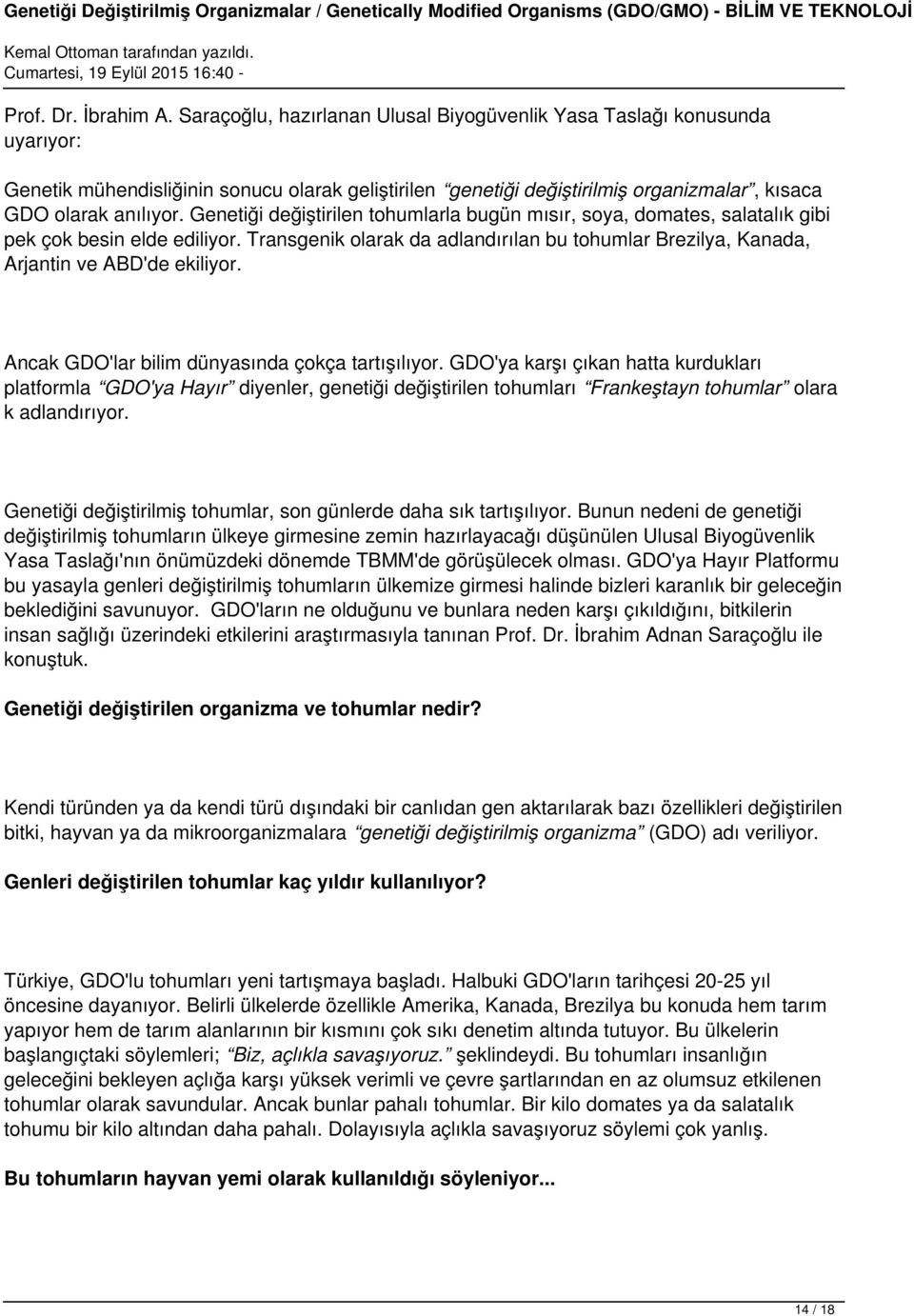 Genetiği değiştirilen tohumlarla bugün mısır, soya, domates, salatalık gibi pek çok besin elde ediliyor. Transgenik olarak da adlandırılan bu tohumlar Brezilya, Kanada, Arjantin ve ABD'de ekiliyor.