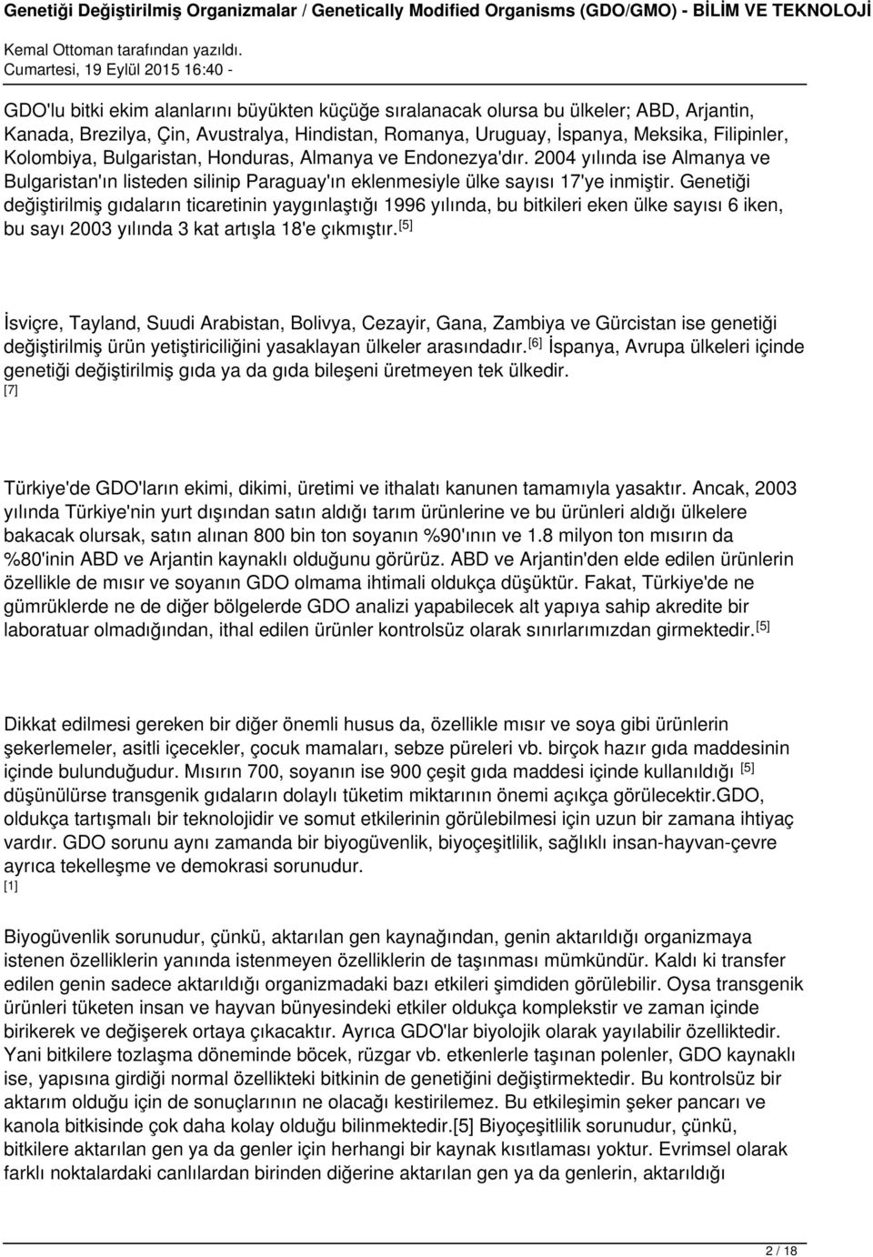 Genetiği değiştirilmiş gıdaların ticaretinin yaygınlaştığı 1996 yılında, bu bitkileri eken ülke sayısı 6 iken, bu sayı 2003 yılında 3 kat artışla 18'e çıkmıştır.