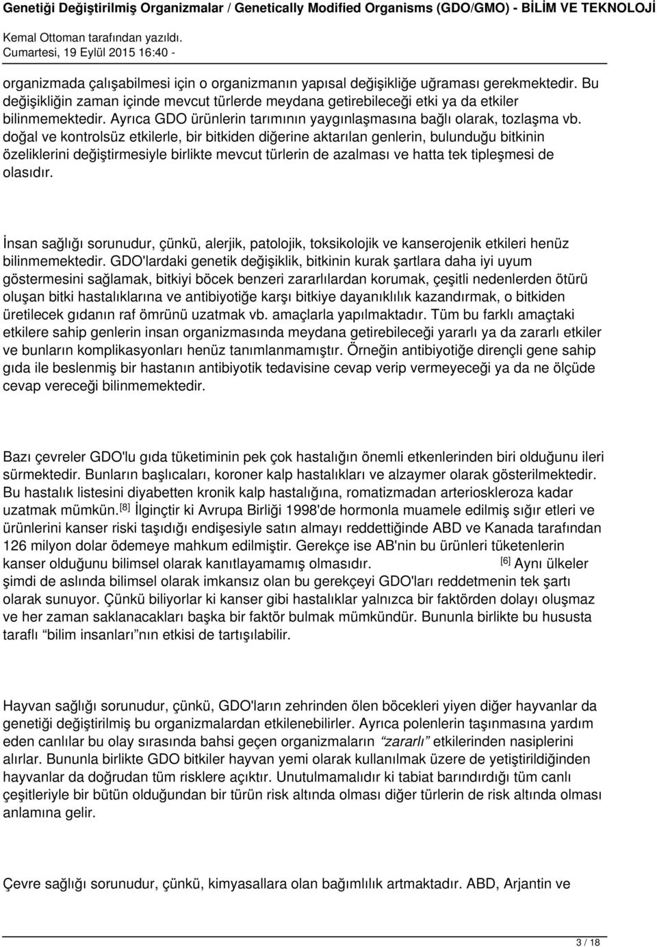 doğal ve kontrolsüz etkilerle, bir bitkiden diğerine aktarılan genlerin, bulunduğu bitkinin özeliklerini değiştirmesiyle birlikte mevcut türlerin de azalması ve hatta tek tipleşmesi de olasıdır.