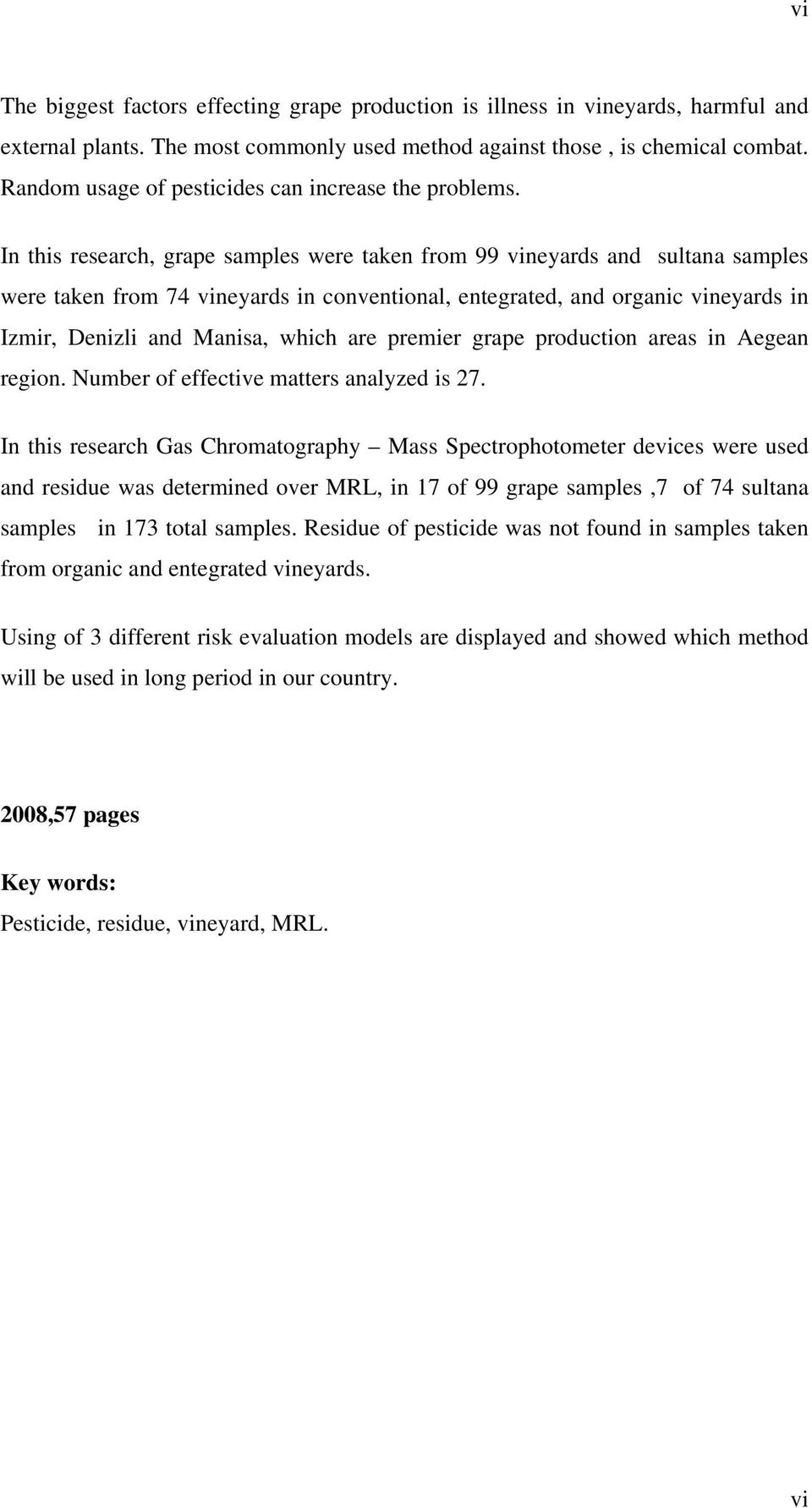 In this research, grape samples were taken from 99 vineyards and sultana samples were taken from 74 vineyards in conventional, entegrated, and organic vineyards in Izmir, Denizli and Manisa, which