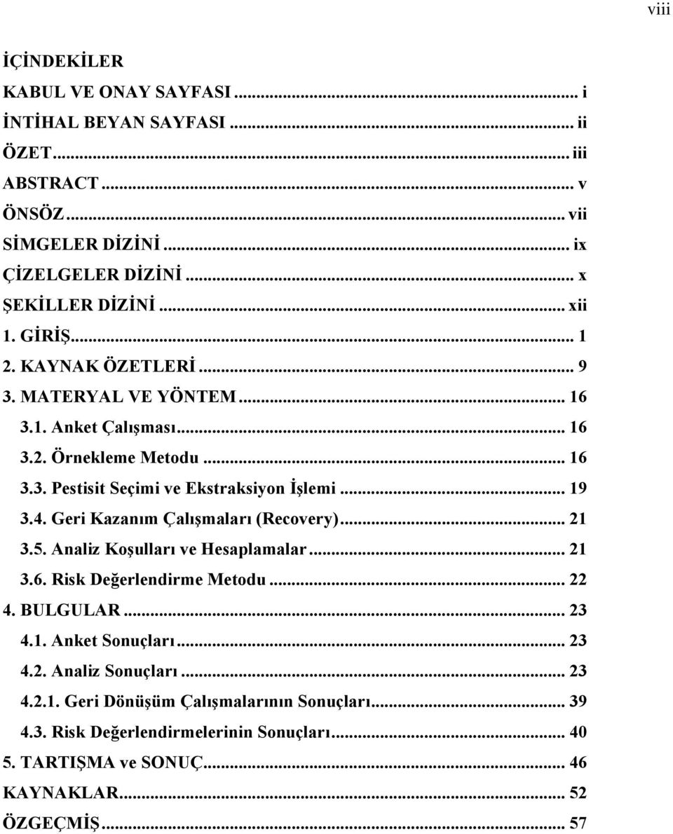 .. 19 3.4. Geri Kazanım Çalışmaları (Recovery)... 21 3.5. Analiz Koşulları ve Hesaplamalar... 21 3.6. Risk Değerlendirme Metodu... 22 4. BULGULAR... 23 4.1. Anket Sonuçları.