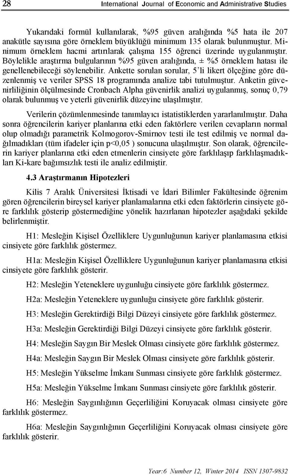 Böylelikle araştırma bulgularının %95 güven aralığında, ± %5 örneklem hatası ile genellenebileceği söylenebilir.