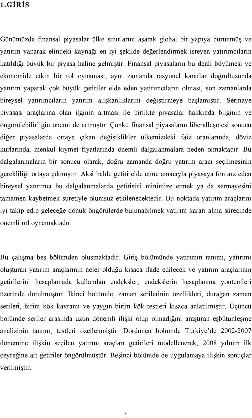 Finansal piyasaların bu denli büyümesi ve ekonomide etkin bir rol oynaması, aynı zamanda rasyonel kararlar doğrultusunda yatırım yaparak çok büyük getiriler elde eden yatırımcıların olması, son