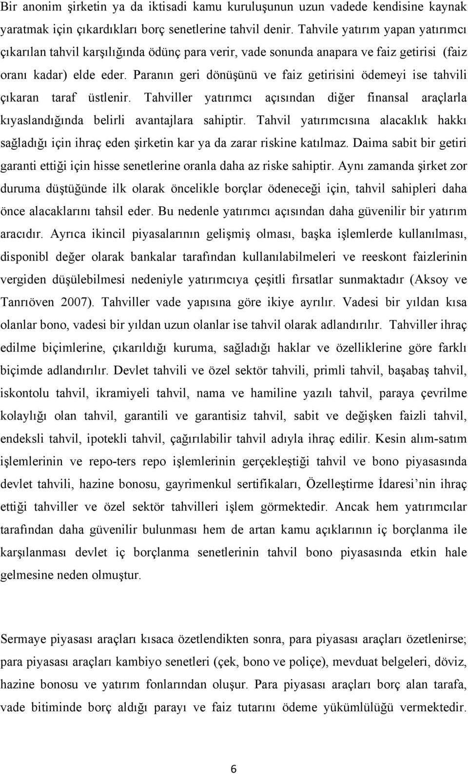 Paranın geri dönüşünü ve faiz getirisini ödemeyi ise tahvili çıkaran taraf üstlenir. Tahviller yatırımcı açısından diğer finansal araçlarla kıyaslandığında belirli avantajlara sahiptir.