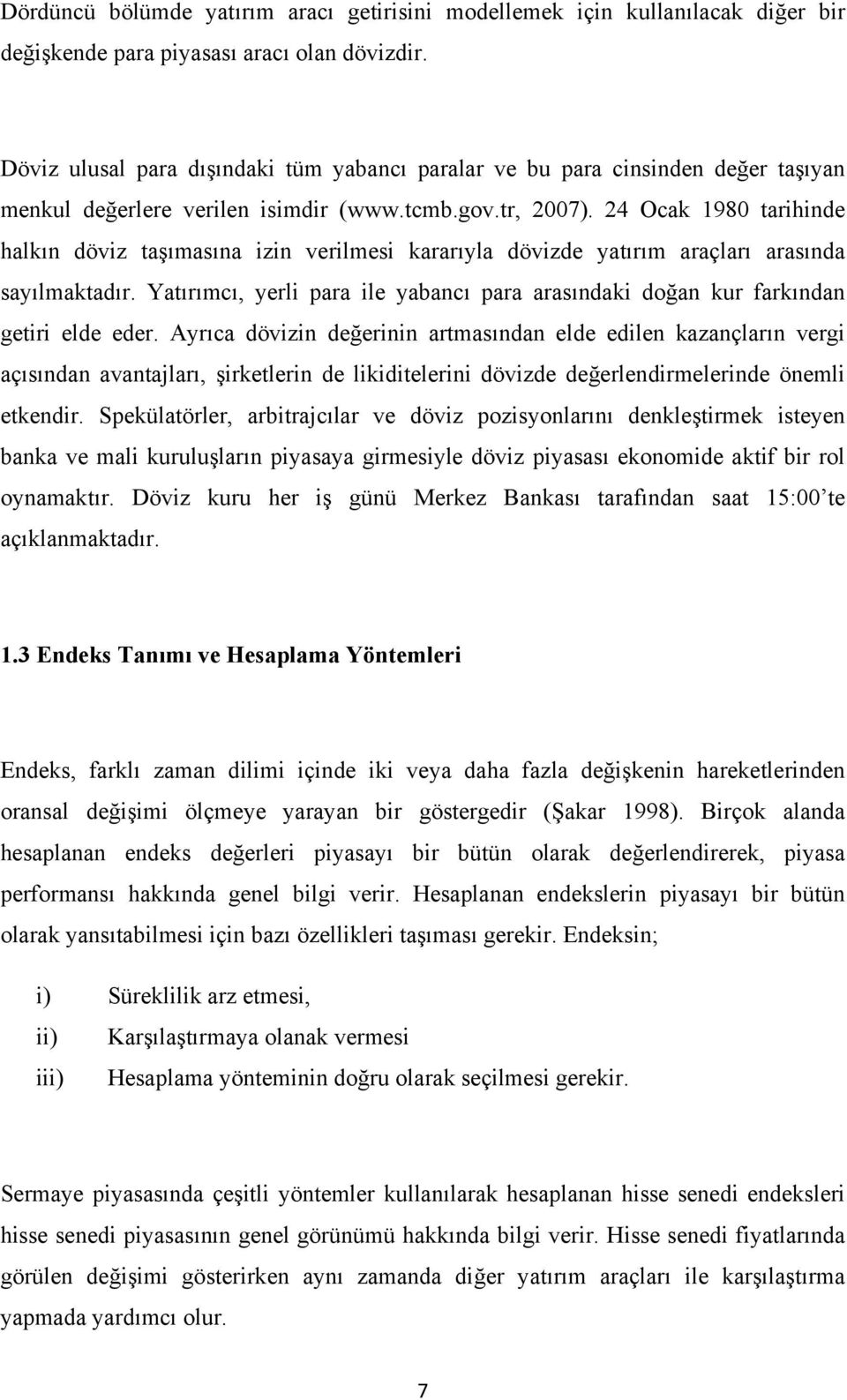 24 Ocak 1980 tarihinde halkın döviz taşımasına izin verilmesi kararıyla dövizde yatırım araçları arasında sayılmaktadır.